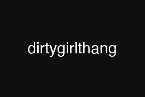 dirtygirlthang
