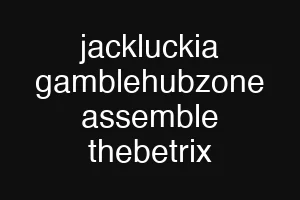 jackluckia gamblehubzone assemble thebetrix