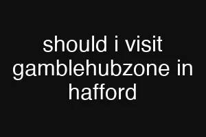 should i visit gamblehubzone in hafford