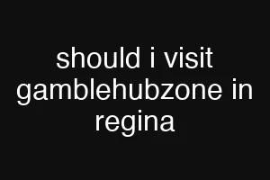 should i visit gamblehubzone in regina